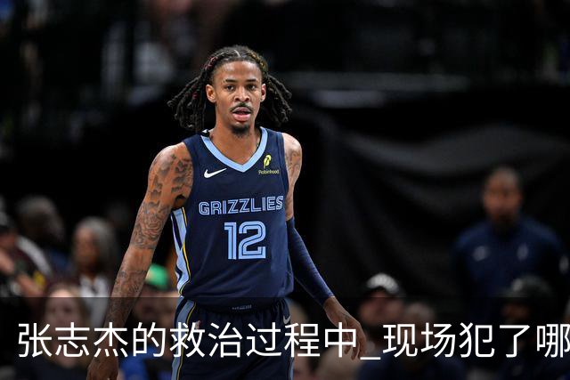 张志杰的救治过程中 现场犯了哪些错误